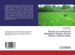Threats of Land Guard Activities in Ghana: A Case Study in Awutu Senya di Ekua Koba Annan, Victor Obilie-Mante edito da LAP Lambert Academic Publishing