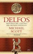 Delfos : historia del centro del mundo antiguo di Michael Scott edito da Editorial Ariel