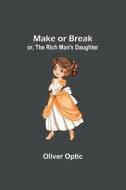 Make or Break; or, The Rich Man's Daughter di Oliver Optic edito da Alpha Editions