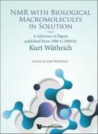 NMR with Biological Macromolecules in Solution: A Collection of Papers by Kurt Wuthrich 1995-2020 di Kurt Wuthrich edito da WORLD SCIENTIFIC PUB CO INC
