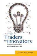 From Traders to Innovators di Chor Boon Goh edito da ISEAS-Yusof Ishak Institute