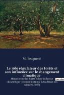 Le rôle régulateur des forêts et son influence sur le changement climatique di M. Becquerel edito da SHS Éditions