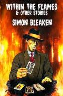 Within The Flames & Other Stories di Bleaken Simon Bleaken edito da Independently Published