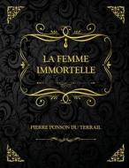 La Femme Immortelle di du Terrail Pierre Ponson du Terrail edito da Independently Published