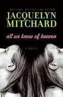 All We Know of Heaven di Jacquelyn Mitchard edito da HARPERCOLLINS