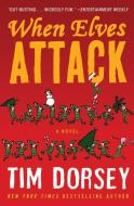 When Elves Attack: A Joyous Christmas Greeting from the Criminal Nutbars of the Sunshine State di Tim Dorsey edito da WILLIAM MORROW