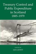 Treasury Control and Public Expenditure in Scotland 1885-1979 di Ian Levitt edito da OXFORD UNIV PR