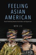 Feeling Asian American di Wen Liu edito da University Of Illinois Press