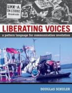 Liberating Voices - A Pattern Language for Communication Revolution di Douglas Schuler edito da MIT Press