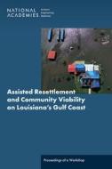 Assisted Resettlement and Community Viability on Louisiana's Gulf Coast: Proceedings of a Workshop di National Academies Of Sciences Engineeri, Division Of Behavioral And Social Scienc, Board On Environmental Change And Societ edito da NATL ACADEMY PR