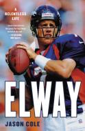 Elway: A Relentless Life di Jason Cole edito da HACHETTE BOOKS