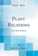 Plant Relations: A First Book of Botany (Classic Reprint) di John M. Coulter edito da Forgotten Books