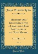 Historia DOS Descobrimentos E Conquistas DOS Portuguezes, No Novo Mundo, Vol. 1 (Classic Reprint) di Joseph-Francois Lafitau edito da Forgotten Books