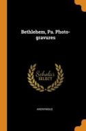 Bethlehem, Pa. Photo-gravures di Anonymous edito da Franklin Classics