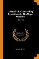 Journal of a Fur-Trading Expedition on the Upper Missouri: 1812-1813 di John C. Luttig edito da FRANKLIN CLASSICS TRADE PR