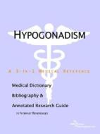 Hypogonadism - A Medical Dictionary, Bibliography, And Annotated Research Guide To Internet References di Icon Health Publications edito da Icon Group International