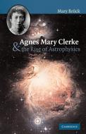 Agnes Mary Clerke and the Rise of Astrophysics di M. T. Bruck, M. T. Br Ck edito da Cambridge University Press