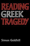Reading Greek Tragedy di Simon Goldhill edito da Cambridge University Press