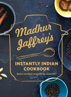 Madhur Jaffrey's Instantly Indian Cookbook di Madhur Jaffrey edito da Alfred A. Knopf