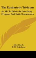 The Eucharistic Triduum: An Aid To Pries di JULES LINTELO edito da Kessinger Publishing
