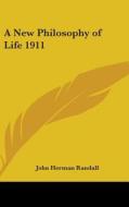 A New Philosophy Of Life 1911 di John Herman Randall edito da Kessinger Publishing Co
