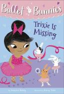 Ballet Bunnies #6: Trixie Is Missing di Swapna Reddy edito da RANDOM HOUSE