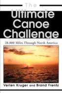 The Ultimate Canoe Challenge: 28,000 Miles Through North America di Brand Frentz edito da AUTHORHOUSE