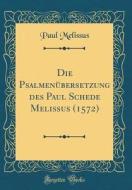 Die Psalmenübersetzung Des Paul Schede Melissus (1572) (Classic Reprint) di Paul Melissus edito da Forgotten Books