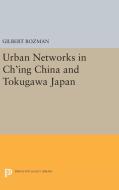 Urban Networks in Ch'ing China and Tokugawa Japan di Gilbert Rozman edito da Princeton University Press
