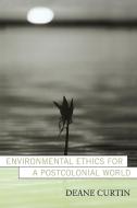 Environmental Ethics for a Postcolonial World di Deane W. Curtin edito da Rowman & Littlefield Publishers