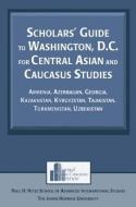 Scholars' Guide to Washington, D.C. for Central Asian and Caucasus Studies di Tigran Martirosyan, Silvia Maretti, S. Frederick Starr edito da Taylor & Francis Ltd