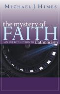 The Mystery of Faith: An Introduction to Catholicism di Michael J. Himes, Michael Himes edito da FRANCISCAN MEDIA