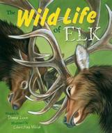 The Wild Life of Elk di Donna Love edito da MOUNTAIN PR