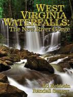 West Virginia Waterfalls: The New River Gorge di Ed Rehbein, Randall Sanger edito da Headline Books