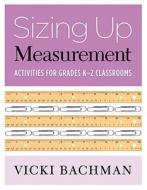 Sizing Up Measurement: Activities for Grades K-2 Classrooms di Vicki Bachman edito da Math Solutions Publications