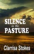 Silence of the Pasture di Clarrisa Stokes edito da LIGHTNING SOURCE INC