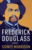 Frederick Douglass: A Novel di Sidney Morrison edito da HAWTHORNE BOOKS