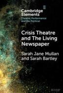 Crisis Theatre And The Living Newspaper di Sarah Bartley, Sarah Mullan edito da Cambridge University Press