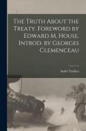 The Truth About the Treaty. Foreword by Edward M. House. Introd. by Georges Clemenceau di André Tardieu edito da LIGHTNING SOURCE INC