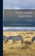 Profitable Dairying: A Pracitical Guide to Successful Dairy Management di C. L. Peck edito da LEGARE STREET PR