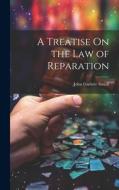 A Treatise On the Law of Reparation di John Guthrie Smith edito da LEGARE STREET PR