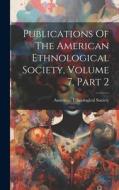Publications Of The American Ethnological Society, Volume 7, Part 2 di American Ethnological Society edito da LEGARE STREET PR