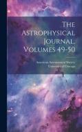 The Astrophysical Journal, Volumes 49-50 di American Astronomical Society edito da LEGARE STREET PR