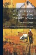 The History of Washington County, Iowa: Its Cities, Towns, and C., a Biographical Directory of Its Citizens edito da LEGARE STREET PR