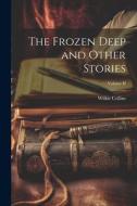 The Frozen Deep and Other Stories; Volume II di Wilkie Collins edito da LEGARE STREET PR