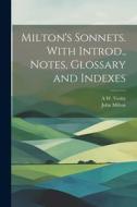 Milton's Sonnets. With Introd., Notes, Glossary and Indexes di John Milton, A. W. Verity edito da LEGARE STREET PR