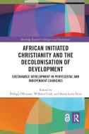 African Initiated Christianity And The Decolonisation Of Development di Philipp OEhlmann, Wilhelm Grab, Marie-Luise Frost edito da Taylor & Francis Ltd
