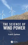 The Science Of Wind Power di Frank R. Spellman edito da Taylor & Francis Ltd
