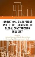 Innovations, Disruptions And Future Trends In The Global Construction Industry edito da Taylor & Francis Ltd