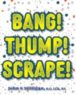 Bang! Thump! Scrape! di John S Milligan edito da FriesenPress
